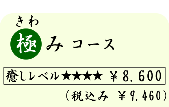 極み（きわみ）コース　（１００分）　８６００円（税込９４６０円）